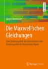 Die Maxwell'schen Gleichungen : Vom Stromungsfeld des Gleichstroms zum Strahlungsfeld des Hertz'schen Dipols - eBook