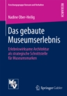 Das gebaute Museumserlebnis : Erlebniswirksame Architektur als strategische Schnittstelle fur Museumsmarken - eBook