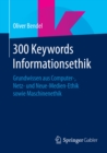 300 Keywords Informationsethik : Grundwissen aus Computer-, Netz- und Neue-Medien-Ethik sowie Maschinenethik - eBook