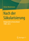 Nach der Sakularisierung : Religiositat in Deutschland 1980-2012 - eBook