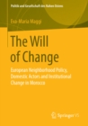 The Will of Change : European Neighborhood Policy, Domestic Actors and Institutional Change in Morocco - eBook