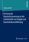 Kommunale Haushaltssteuerung an der Schnittstelle von Doppik und Haushaltskonsolidierung - eBook