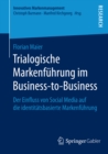 Trialogische Markenfuhrung im Business-to-Business : Der Einfluss von Social Media auf die identitatsbasierte Markenfuhrung - eBook