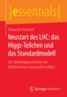 Neustart des LHC: das Higgs-Teilchen und das Standardmodell : Die Teilchenphysik hinter der Weltmaschine anschaulich erklart - eBook