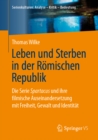 Leben und Sterben in der Romischen Republik : Die Serie Spartacus und ihre filmische Auseinandersetzung mit Freiheit, Gewalt und Identitat - eBook