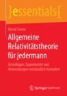 Allgemeine Relativitatstheorie fur jedermann : Grundlagen, Experimente und Anwendungen verstandlich formuliert - eBook