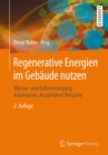 Regenerative Energien im Gebaude nutzen : Warme- und Kalteversorgung, Automation, Ausgefuhrte Beispiele - eBook