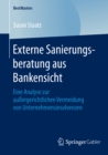 Externe Sanierungsberatung aus Bankensicht : Eine Analyse zur auergerichtlichen Vermeidung von Unternehmensinsolvenzen - eBook