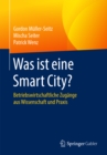 Was ist eine Smart City? : Betriebswirtschaftliche Zugange aus Wissenschaft und Praxis - eBook