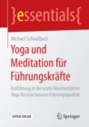 Yoga und Meditation fur Fuhrungskrafte : Einfuhrung in die uralte Weisheitslehre Yoga fur eine bessere Fuhrungsqualitat - eBook