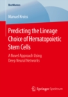 Predicting the Lineage Choice of Hematopoietic Stem Cells : A Novel Approach Using Deep Neural Networks - eBook