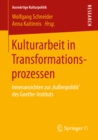 Kulturarbeit in Transformationsprozessen : Innenansichten zur ‚Auenpolitik' des Goethe-Instituts - eBook