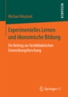 Experimentelles Lernen und okonomische Bildung : Ein Beitrag zur fachdidaktischen Entwicklungsforschung - eBook