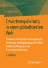 Erwerbsregulierung in einer globalisierten Welt : Theoretische Konzepte und empirische Tendenzen der Regulierung von Arbeit und Beschaftigung in der Transnationalisierung - eBook