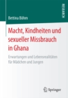 Macht, Kindheiten und sexueller Missbrauch in Ghana : Erwartungen und Lebensrealitaten fur Madchen und Jungen - eBook