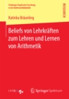 Beliefs von Lehrkraften zum Lehren und Lernen von Arithmetik - eBook