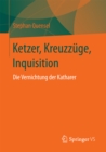Ketzer, Kreuzzuge, Inquisition : Die Vernichtung der Katharer - eBook