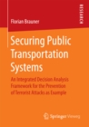 Securing Public Transportation Systems : An Integrated Decision Analysis Framework for the Prevention of Terrorist Attacks as Example - eBook