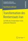Transformation des Rentierstaats Iran : Zur Rolle des Energiesektors in der politischen Okonomie - eBook