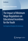 The Impact of Minimum Wage Regulations on Educational Incentives for the Youth : An Empirical Analysis for Germany - eBook
