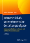 Industrie 4.0 als unternehmerische Gestaltungsaufgabe : Betriebswirtschaftliche, technische und rechtliche Herausforderungen - eBook