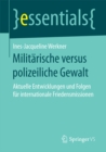 Militarische versus polizeiliche Gewalt : Aktuelle Entwicklungen und Folgen fur internationale Friedensmissionen - eBook