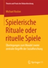 Spielerische Rituale oder rituelle Spiele : Uberlegungen zum Wandel zweier zentraler Begriffe der Sozialforschung - eBook