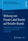 Wirkung von Private Label Brands auf Retailer Brands : Moglichkeiten zur Markenprofilierung im deutschen Lebensmitteleinzelhandel - eBook