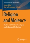 Religion and Violence : Muslim and Christian Theological and Pedagogical Reflections - eBook