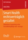 Smart Health rechtsvertraglich gestaltet : Ubiquitous Computing in der Gesundheitspflege und -vorsorge - eBook