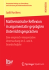 Mathematische Reflexion in argumentativ gepragten Unterrichtsgesprachen : Eine empirisch-interpretative Untersuchung im 3. und 4. Grundschuljahr - eBook