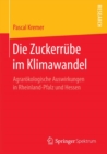 Die Zuckerrube im Klimawandel : Agrarokologische Auswirkungen in Rheinland-Pfalz und Hessen - eBook