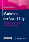 Marken in der Smart City : Wie die Cyber-Urbanisierung das Marketing verandert - eBook