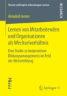 Lernen von Mitarbeitenden und Organisationen als Wechselverhaltnis : Eine Studie zu kooperativen Bildungsarrangements im Feld der Weiterbildung - eBook
