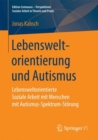 Lebensweltorientierung und Autismus : Lebensweltorientierte Soziale Arbeit mit Menschen mit Autismus-Spektrum-Storung - Book