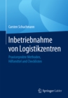 Inbetriebnahme von Logistikzentren : Praxiserprobte Methoden, Hilfsmittel und Checklisten - eBook