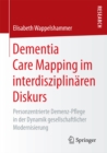 Dementia Care Mapping im interdisziplinaren Diskurs : Personzentrierte Demenz-Pflege in der Dynamik gesellschaftlicher Modernisierung - eBook
