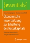 Okonomische Inwertsetzung zur Erhaltung des Naturkapitals : Wie eine okonomische Perspektive helfen kann - eBook