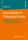 Data Analytics in Professional Soccer : Performance Analysis Based on Spatiotemporal Tracking Data - eBook