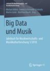 Big Data und Musik : Jahrbuch fur Musikwirtschafts- und Musikkulturforschung 1/2018 - eBook
