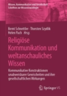 Religiose Kommunikation und weltanschauliches Wissen : Kommunikative Konstruktionen unabweisbarer Gewissheiten und ihre gesellschaftlichen Wirkungen - eBook