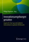 Innovationsumgebungen gestalten : Impulse fur Start-ups und etablierte Unternehmen im globalen Wettbewerb - eBook