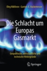 Die Schlacht um Europas Gasmarkt : Geopolitische, wirtschaftliche und technische Hintergrunde - eBook