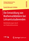Die Entwicklung von Mathematikbildern bei Lehramtsstudierenden : Beliefanderungen durch ein Problemloseseminar - eBook