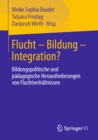 Flucht - Bildung - Integration? : Bildungspolitische und padagogische Herausforderungen von Fluchtverhaltnissen - eBook