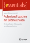 Professionell coachen mit Bildmaterialien : Die Sprache des Unbewussten verstehen und nutzen - eBook