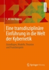 Eine transdisziplinare Einfuhrung in die Welt der Kybernetik : Grundlagen, Modelle, Theorien und Praxisbeispiele - eBook