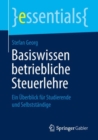 Basiswissen betriebliche Steuerlehre : Ein Uberblick fur Studierende und Selbststandige - eBook