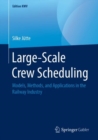 Large-Scale Crew Scheduling : Models, Methods, and Applications in the Railway Industry - eBook