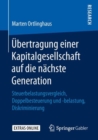 Ubertragung einer Kapitalgesellschaft auf die nachste Generation : Steuerbelastungsvergleich, Doppelbesteuerung und -belastung, Diskriminierung - eBook